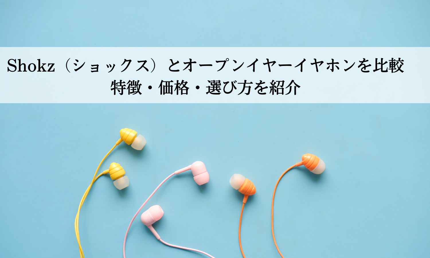 Shokz（ショックス）とオープンイヤーイヤホンを比較｜特徴・価格・選び方を紹介
