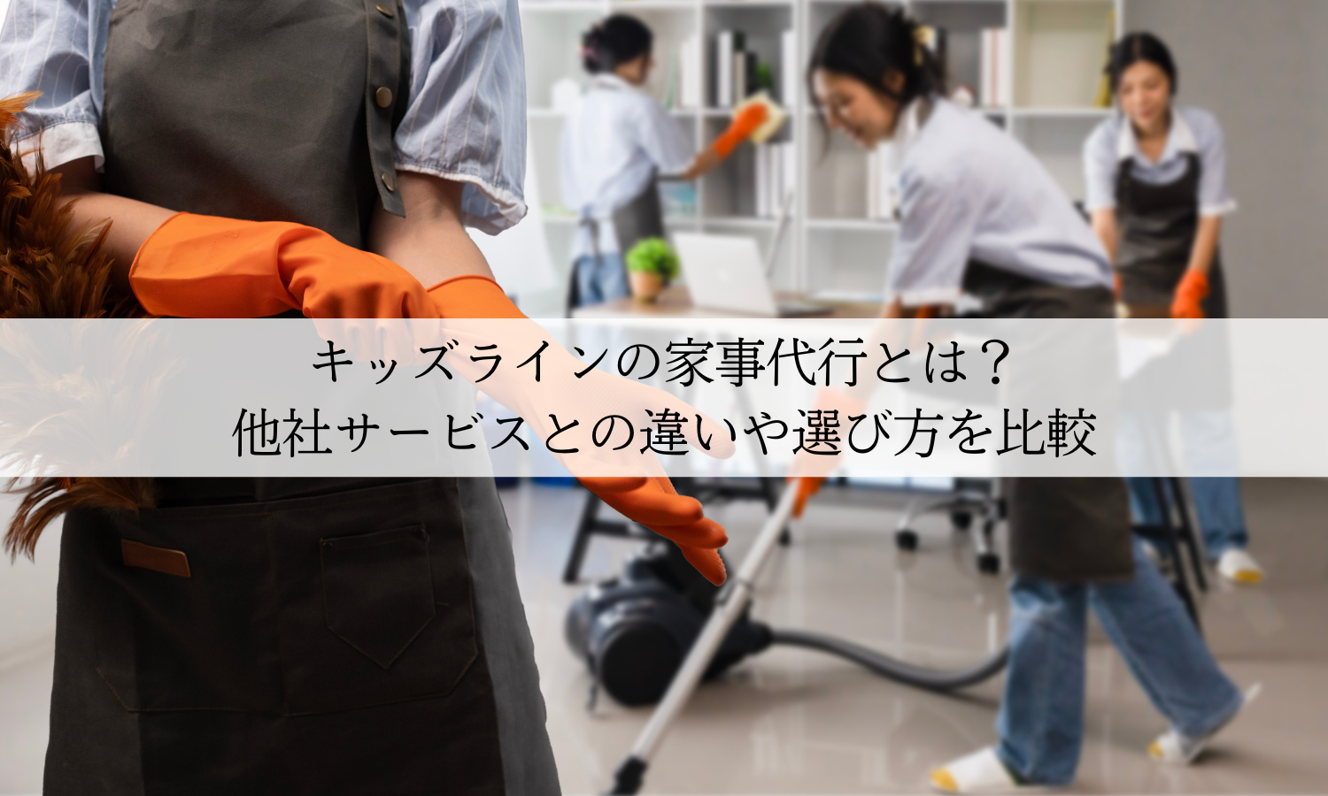 キッズラインの家事代行とは？他社サービスとの違いや選び方を比較